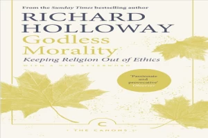 GODLESS MORALITY: keeping religion out of ethics